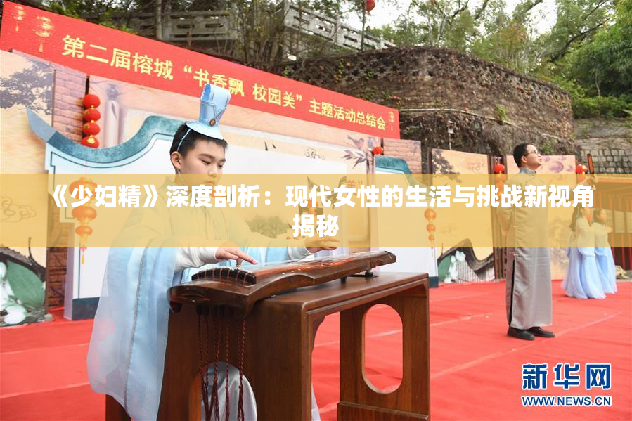 《少妇精》深度剖析：现代女性的生活与挑战新视角揭秘