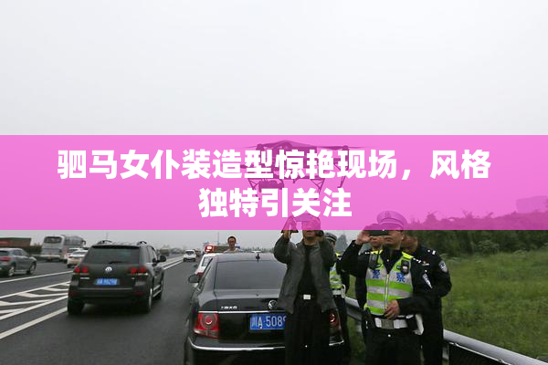驷马女仆装造型惊艳现场，风格独特引关注
