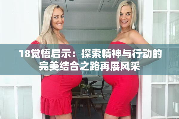 18觉悟启示：探索精神与行动的完美结合之路再展风采
