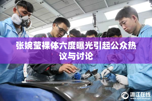 张婉莹裸体六度曝光引起公众热议与讨论