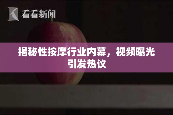 揭秘性按摩行业内幕，视频曝光引发热议