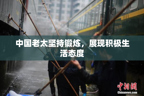 中国老太坚持锻炼，展现积极生活态度
