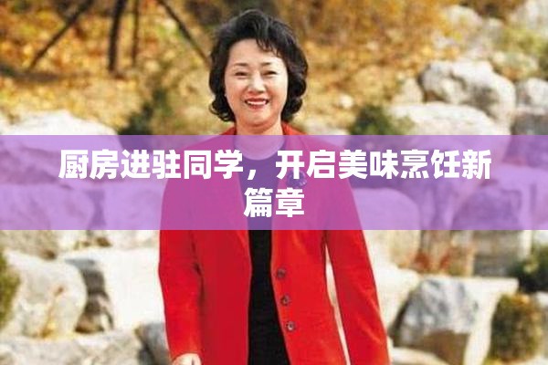 厨房进驻同学，开启美味烹饪新篇章