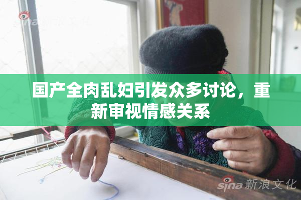 国产全肉乱妇引发众多讨论，重新审视情感关系