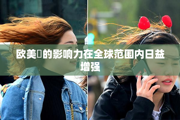 欧美巜的影响力在全球范围内日益增强