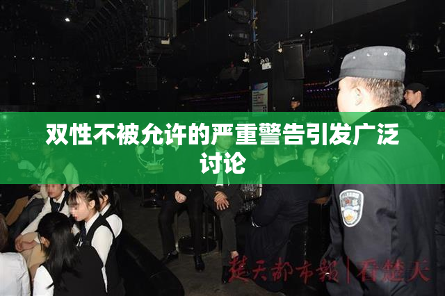 双性不被允许的严重警告引发广泛讨论