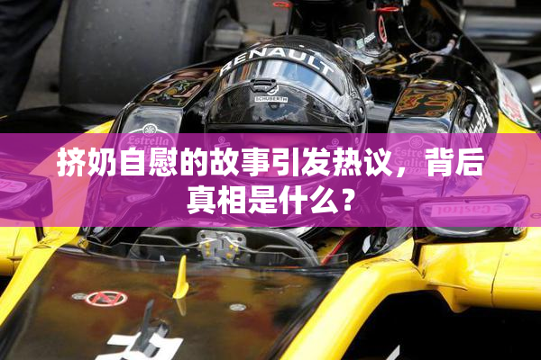 挤奶自慰的故事引发热议，背后真相是什么？