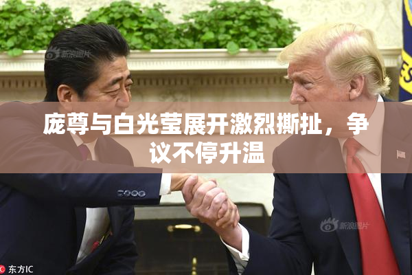 庞尊与白光莹展开激烈撕扯，争议不停升温