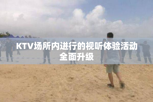 KTV场所内进行的视听体验活动全面升级