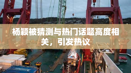 杨颖被猜测与热门话题高度相关，引发热议