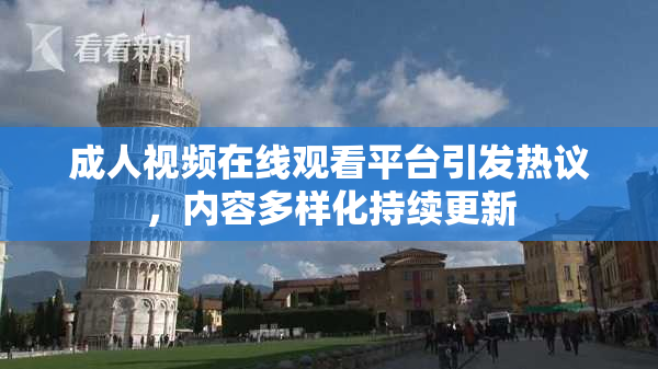 成人视频在线观看平台引发热议，内容多样化持续更新