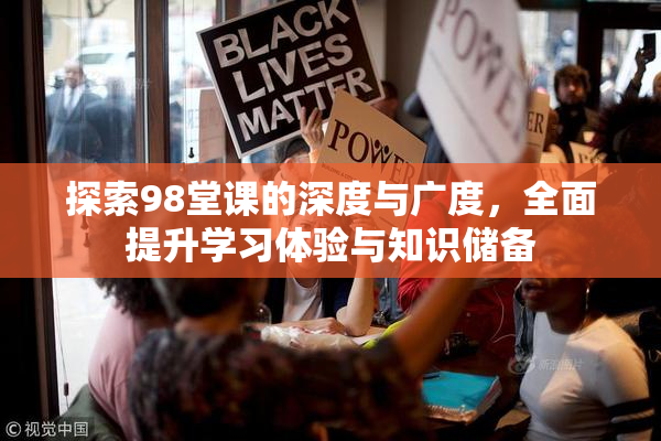 探索98堂课的深度与广度，全面提升学习体验与知识储备
