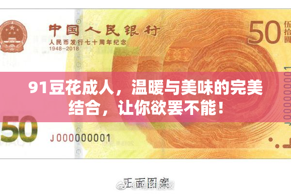 91豆花成人，温暖与美味的完美结合，让你欲罢不能！