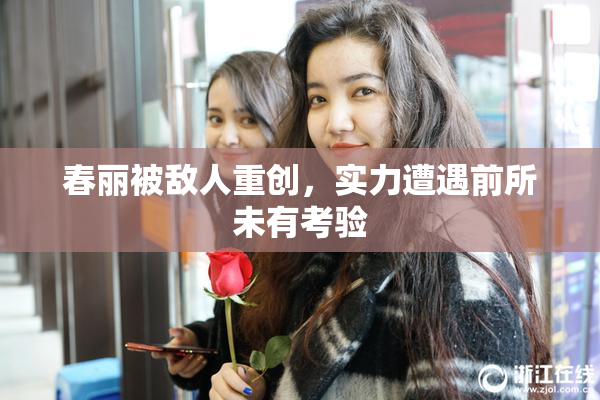 春丽被敌人重创，实力遭遇前所未有考验