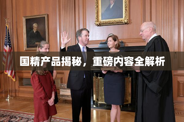 国精产品揭秘，重磅内容全解析