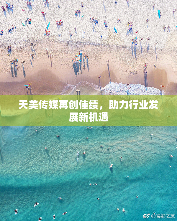 天美传媒再创佳绩，助力行业发展新机遇