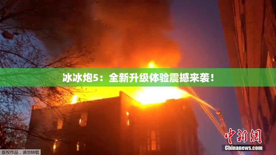 冰冰炮5：全新升级体验震撼来袭！