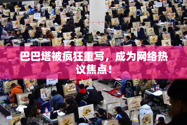 巴巴塔被疯狂重写，成为网络热议焦点！