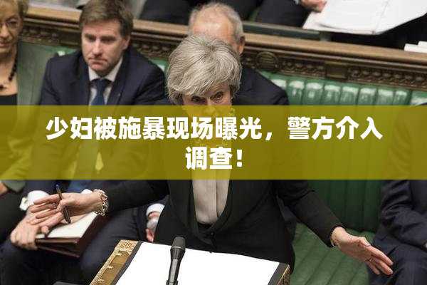 少妇被施暴现场曝光，警方介入调查！