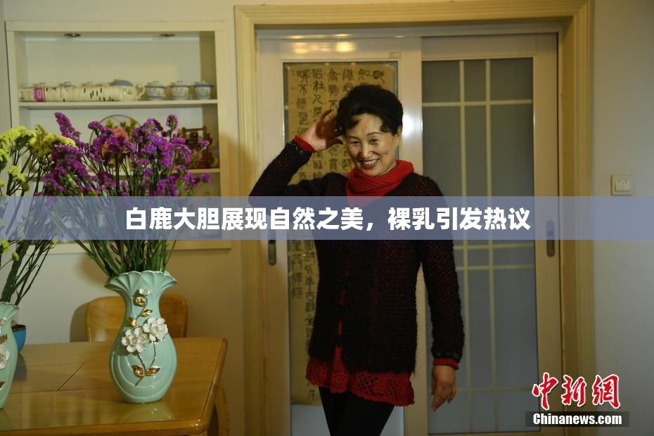白鹿大胆展现自然之美，裸乳引发热议
