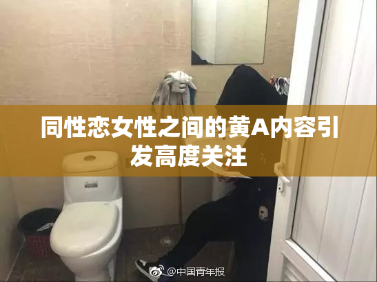 同性恋女性之间的黄A内容引发高度关注
