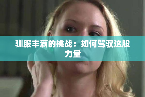 驯服丰满的挑战：如何驾驭这股力量