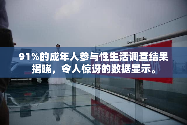 91%的成年人参与性生活调查结果揭晓，令人惊讶的数据显示。