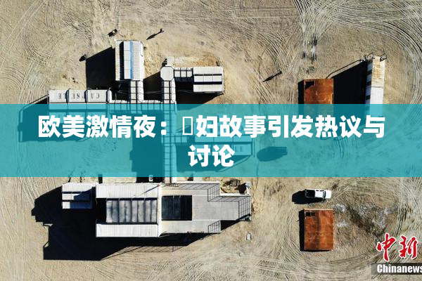 欧美激情夜：婬妇故事引发热议与讨论