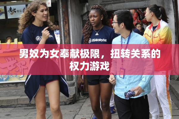 男奴为女奉献极限，扭转关系的权力游戏