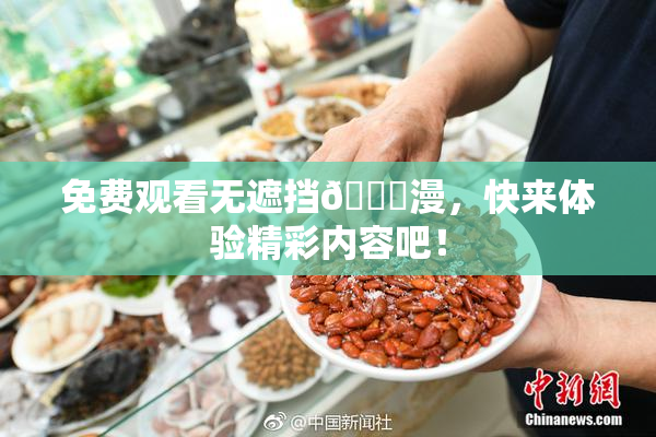 免费观看无遮挡🔞漫，快来体验精彩内容吧！