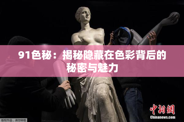 91色秘：揭秘隐藏在色彩背后的秘密与魅力