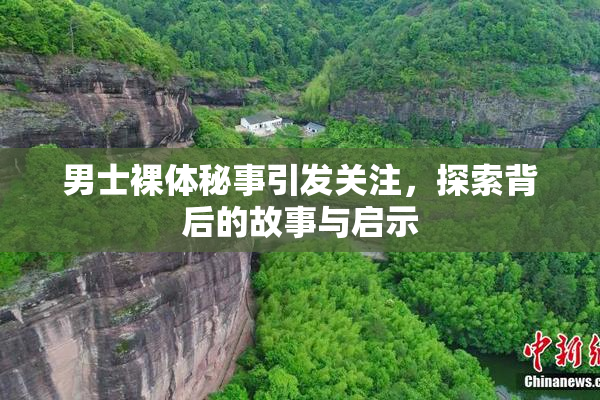 男士裸体秘事引发关注，探索背后的故事与启示