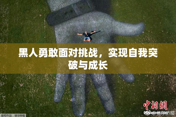 黑人勇敢面对挑战，实现自我突破与成长