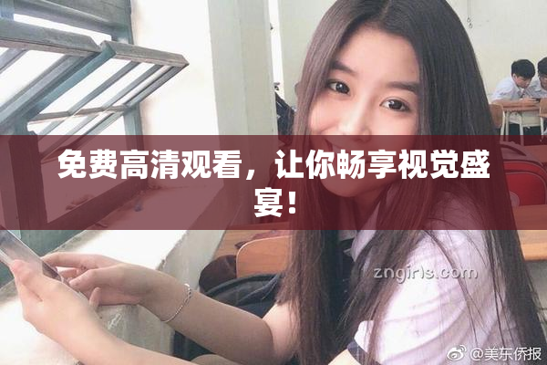 免费高清观看，让你畅享视觉盛宴！