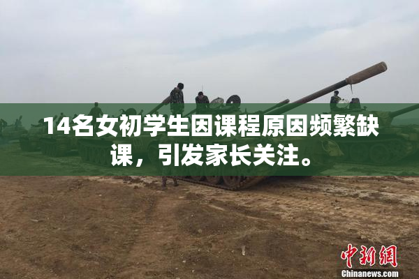 14名女初学生因课程原因频繁缺课，引发家长关注。