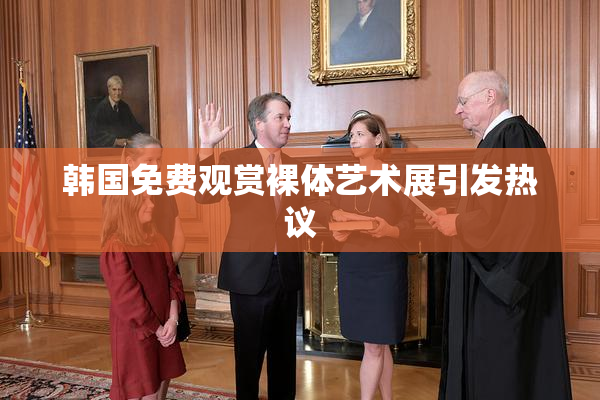 韩国免费观赏裸体艺术展引发热议