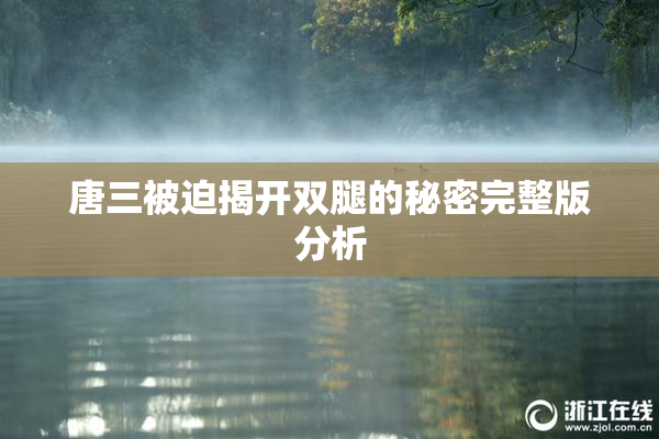唐三被迫揭开双腿的秘密完整版分析