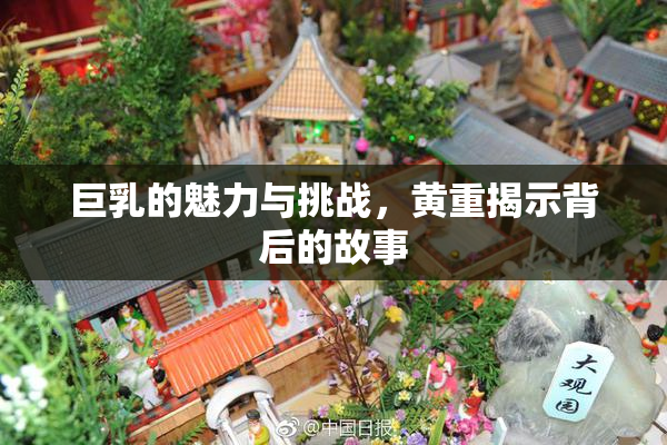 巨乳的魅力与挑战，黄重揭示背后的故事