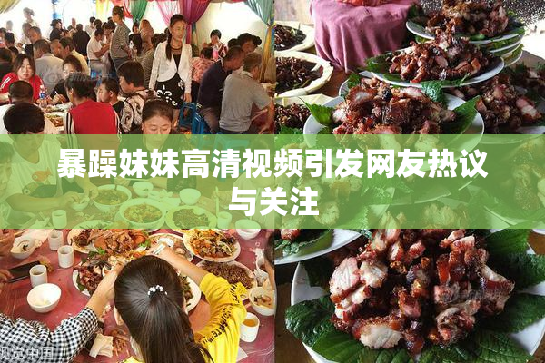 暴躁妹妹高清视频引发网友热议与关注