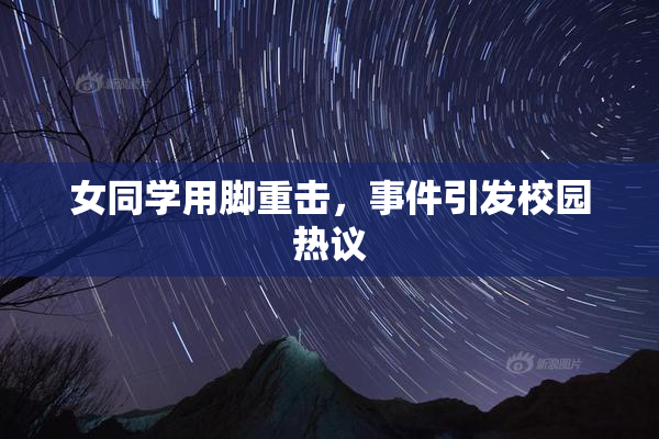 女同学用脚重击，事件引发校园热议