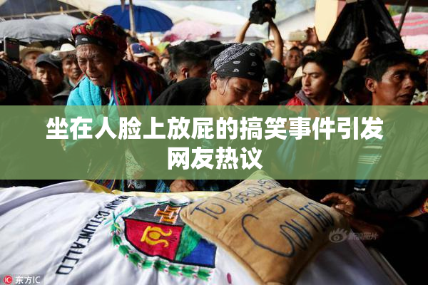 坐在人脸上放屁的搞笑事件引发网友热议