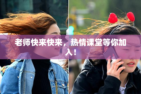老师快来快来，热情课堂等你加入！