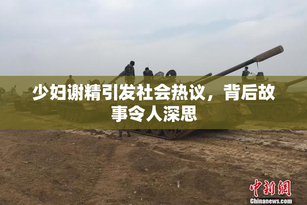 少妇谢精引发社会热议，背后故事令人深思