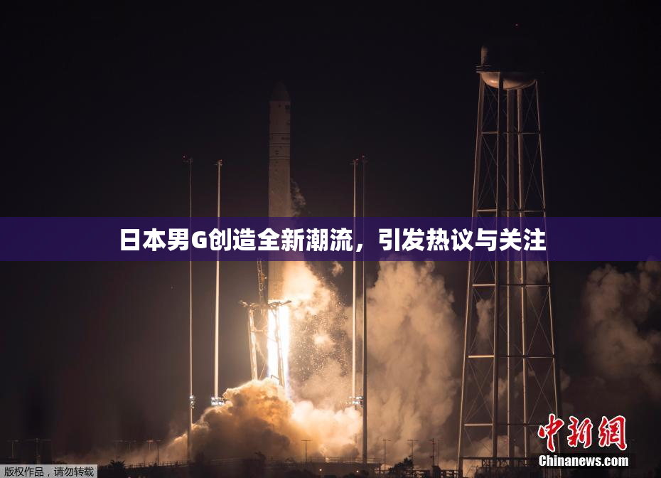日本男G创造全新潮流，引发热议与关注