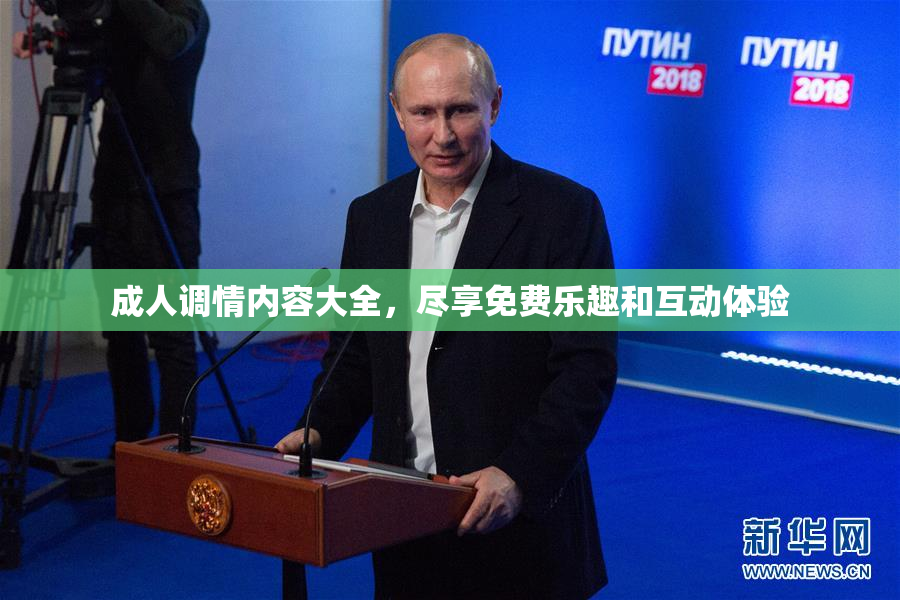 成人调情内容大全，尽享免费乐趣和互动体验