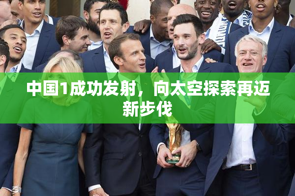 中国1成功发射，向太空探索再迈新步伐