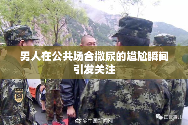 男人在公共场合撒尿的尴尬瞬间引发关注