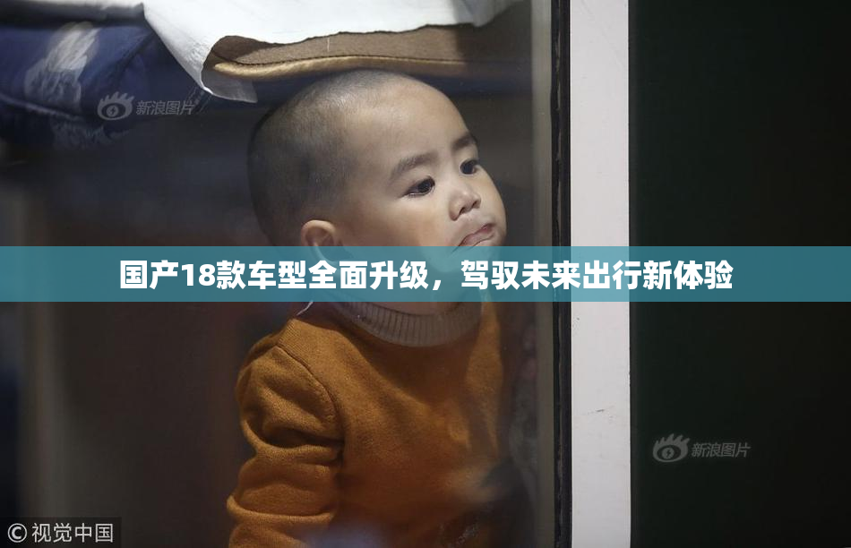 国产18款车型全面升级，驾驭未来出行新体验