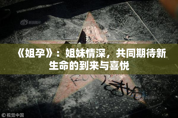 《姐孕》：姐妹情深，共同期待新生命的到来与喜悦