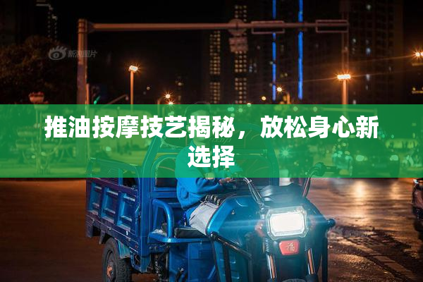 推油按摩技艺揭秘，放松身心新选择